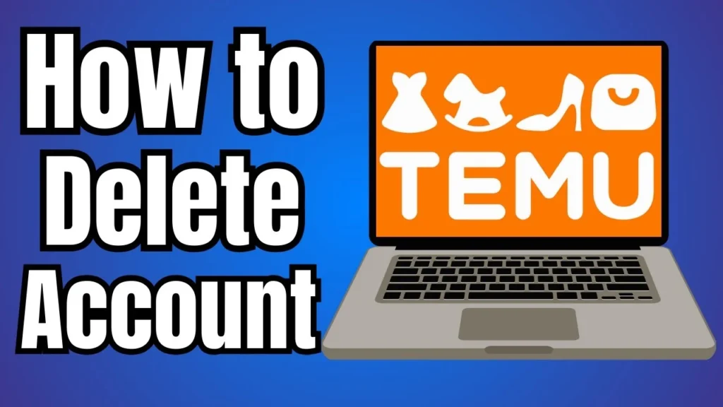 How to Delete Temu Account on Laptop